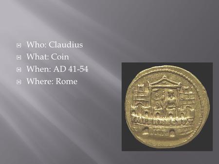  Who: Claudius  What: Coin  When: AD 41-54  Where: Rome.