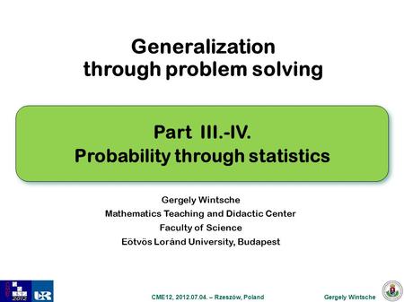 CME12, 2012.07.04. – Rzeszów, Poland Gergely Wintsche Generalization through problem solving Gergely Wintsche Mathematics Teaching and Didactic Center.