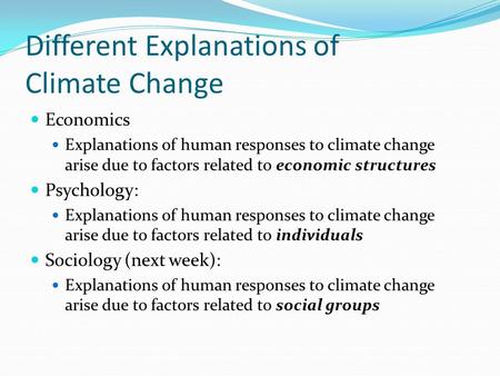 Different Explanations of Climate Change Economics Explanations of human responses to climate change arise due to factors related to economic structures.