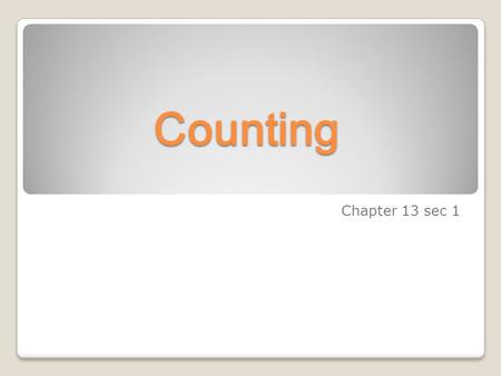 Counting Chapter 13 sec 1. Break up into groups One method of counting is using the tree diagram. ◦ It is useful to keep track of counting. ◦ Order of.