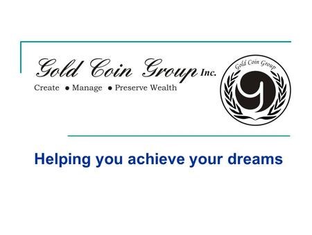 Helping you achieve your dreams. GOLD COIN GROUP INC.