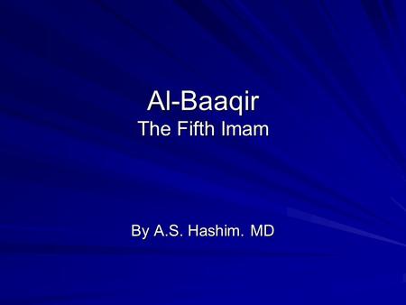Al-Baaqir The Fifth Imam By A.S. Hashim. MD. About this Slide Show Discussed:Lineage Early childhood Meeting Jabir Al-Ansaari His teens and twenties The.