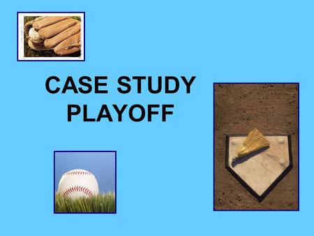 CASE STUDY PLAYOFF. 1.Divide into two teams. 2.Coin flip for Home and Away. 3.Review a real-world scenario. 4.Break for ½ hour; come back with: –Team.