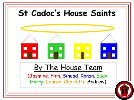 1 St Cadoc’s House Saints By The House Team (Jasmine, Finn, Sinead, Ronan, Euan, Harry, Lauren, Charlotte Andrew)