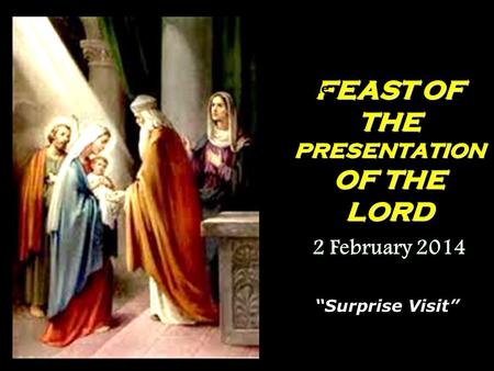 FEAST OF THE PRESENTATION OF THE LORD 2 February 2014 Blessed are the Humble “Surprise Visit”