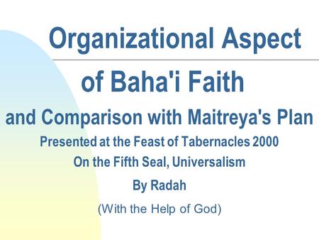 Organizational Aspect of Baha'i Faith and Comparison with Maitreya's Plan Presented at the Feast of Tabernacles 2000 On the Fifth Seal, Universalism By.