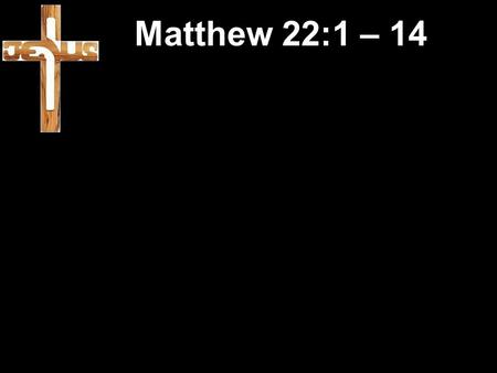 Matthew 22:1 – 14. Wedding celebrations Matthew 22:1 – 14 Wedding celebrations limited invitations.