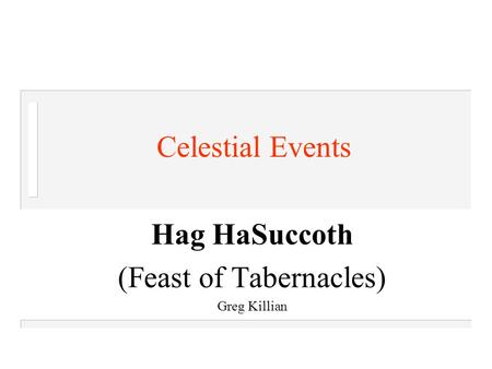 Celestial Events Hag HaSuccoth (Feast of Tabernacles) Greg Killian.