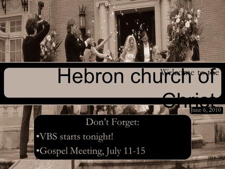 Hebron church of Christ Don’t Forget: VBS starts tonight! Gospel Meeting, July 11-15 Welcome to the June 6, 2010.