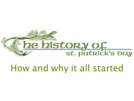 How and why it all started. St. Patrick, the patron saint of Ireland, is one of Christianity's most widely known figures. But for all his celebrity, his.