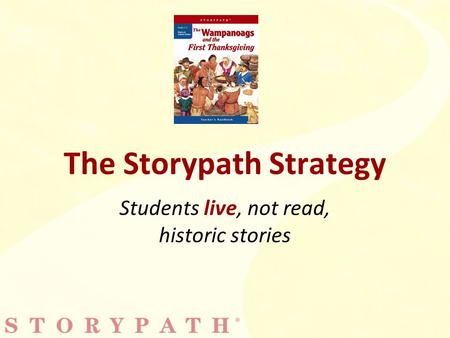 The Storypath Strategy Students live, not read, historic stories.