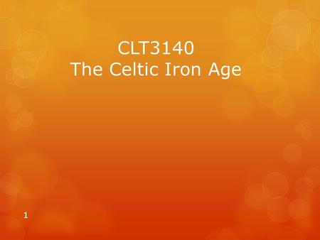 CLT3140 The Celtic Iron Age 1. From Bronze Age to Iron Age  The Bronze Age  Circa 3500 to 1000 BC  Characterized by the use of bronze tools and weapons.
