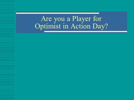 Are you a Player for Optimist in Action Day?. What is Optimist in Action Day?  A single unified day to promote the mission and values of Optimism to.
