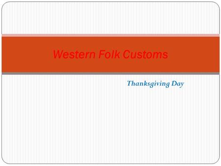 Thanksgiving Day Western Folk Customs Thanksgiving, or Thanksgiving Day, celebrated on the fourth Thursday in November, at the end of the harvest season,