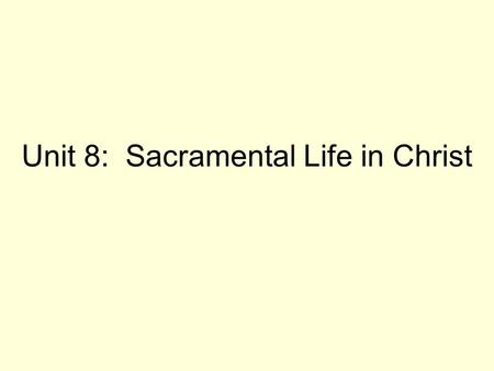 Unit 8: Sacramental Life in Christ. Section 1: The Sacramental Imagination.