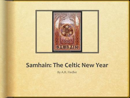 Samhain: The Celtic New Year By A.R. Fiedler. Harvest and New beginings  Ancient festival  Celebration of nature  A time of renewal  Communion with.