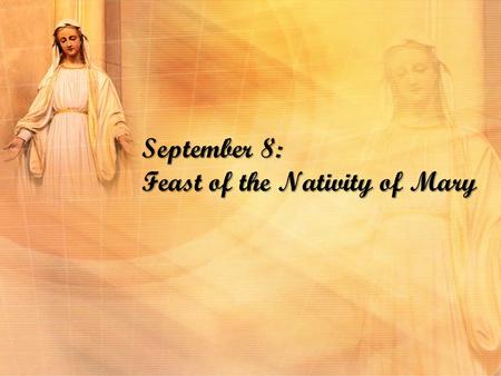 September 8: Feast of the Nativity of Mary. The Angelus V: The Angel of the Lord declared unto Mary And she conceived by the power of the Holy Spirit.