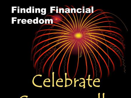 Finding Financial Freedom Celebrate Communally. Our Goal To live in the joy and freedom of serving only One Master.