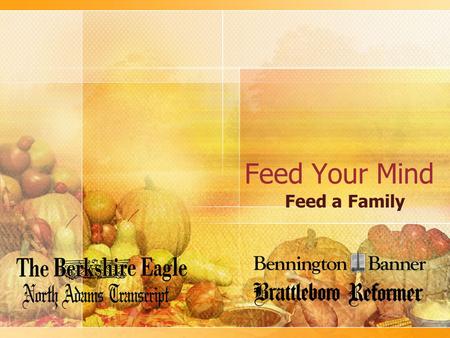 Feed Your Mind Feed a Family. October 19, 2011 Dear Eric, As you are aware, last year we did a program for the holiday season to help the thousands of.