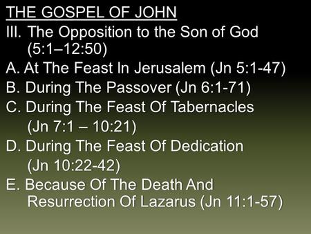 THE GOSPEL OF JOHN III. The Opposition to the Son of God (5:1–12:50) A. At The Feast In Jerusalem (Jn 5:1-47) B.During The Passover (Jn 6:1-71) C. During.