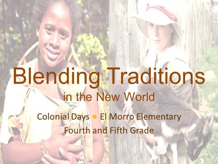 Blending Traditions in the New World Colonial Days ● El Morro Elementary Fourth and Fifth Grade.