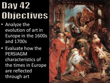Analyze the evolution of art in Europe in the 1600s and 1700s Evaluate how the PERSIAGM characteristics of the times in Europe are reflected through art.