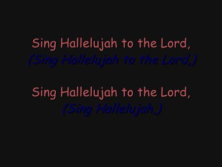 Sing Hallelujah to the Lord, (Sing Hallelujah to the Lord,) Sing Hallelujah to the Lord, (Sing Hallelujah,) Sing Hallelujah to the Lord, (Sing Hallelujah.