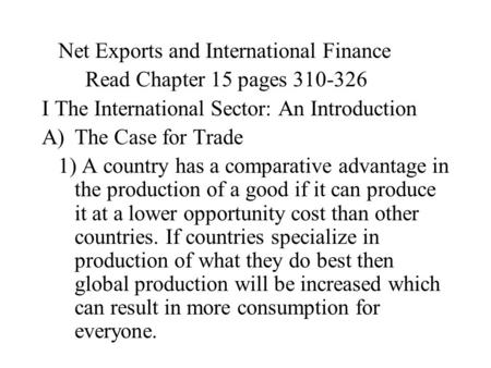 Net Exports and International Finance Read Chapter 15 pages 310-326 I The International Sector: An Introduction A)The Case for Trade 1) A country has a.
