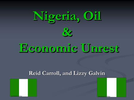 Nigeria, Oil & Economic Unrest Reid Carroll, and Lizzy Galvin.