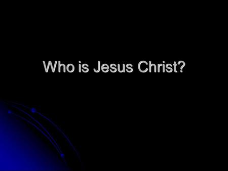 Who is Jesus Christ?. Two ways to learn about Jesus Christ The Jesus of History The essential facts about the man who lived 2,000 years ago in the Middle.