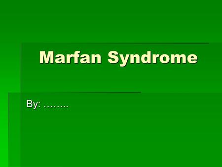 Marfan Syndrome By: ……... Cause  Caused by a mutation in the FBN1 gene that determines the structure of fibrillin  Fibrillin is a protein that is an.