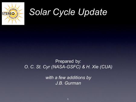 1 Solar Cycle Update Prepared by: O. C. St. Cyr (NASA-GSFC) & H. Xie (CUA) with a few additions by J.B. Gurman.