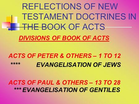 REFLECTIONS OF NEW TESTAMENT DOCTRINES IN THE BOOK OF ACTS DIVISIONS OF BOOK OF ACTS ACTS OF PETER & OTHERS – 1 TO 12 **** EVANGELISATION OF JEWS ACTS.