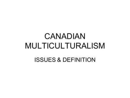 CANADIAN MULTICULTURALISM ISSUES & DEFINITION. Multicultural society” The concept of Canada as a “multicultural society” can be interpreted in different.