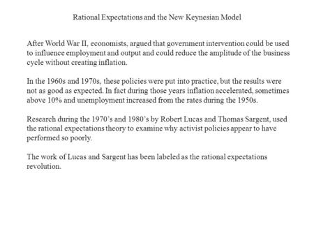 Rational Expectations and the New Keynesian Model After World War II, economists, argued that government intervention could be used to influence employment.