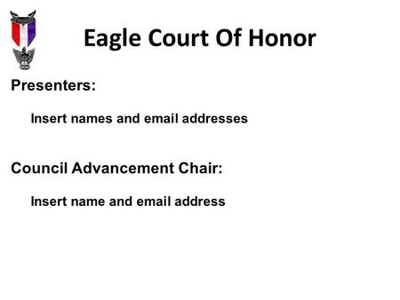 Eagle Court Of Honor Presenters: Council Advancement Chair: