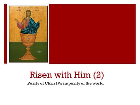 Risen with Him (2) Purity of Christ Vs impurity of the world.