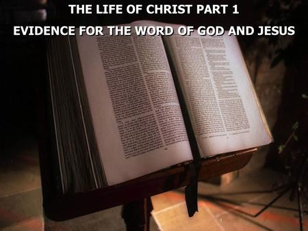 THE LIFE OF CHRIST PART 1 EVIDENCE FOR THE WORD OF GOD AND JESUS THE LIFE OF CHRIST PART 1 EVIDENCE FOR THE WORD OF GOD AND JESUS.
