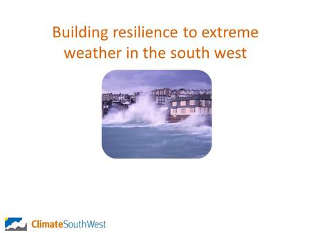 Building resilience to extreme weather in the south west.