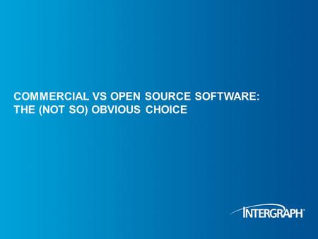 08/10/2012 COMMERCIAL VS OPEN SOURCE SOFTWARE: THE (NOT SO) OBVIOUS CHOICE.