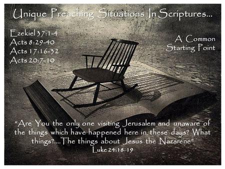 Unique Preaching Situations In Scriptures… Ezekiel 37:1-4 Acts 8:29-40 Acts 17:16-32 Acts 20:7-10 A Common Starting Point “Are You the only one visiting.