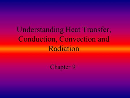 Understanding Heat Transfer, Conduction, Convection and Radiation Chapter 9.