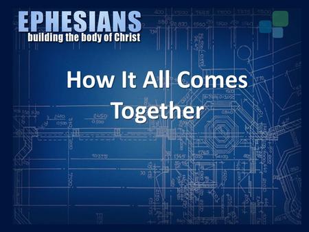 How It All Comes Together. I.The Bonding of the Church How It All Comes Together.