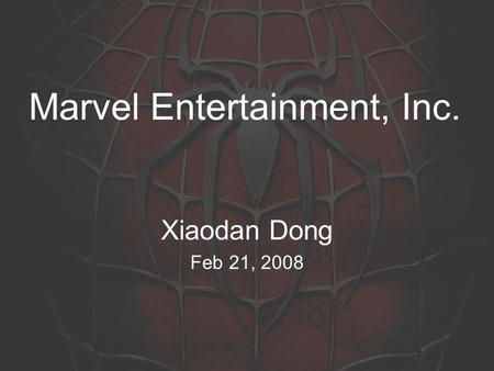 Marvel Entertainment, Inc. Xiaodan Dong Feb 21, 2008.