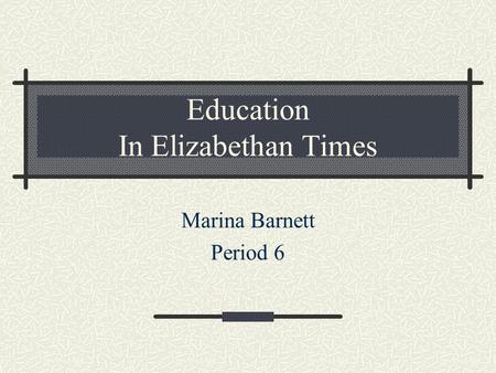 Education In Elizabethan Times Marina Barnett Period 6.