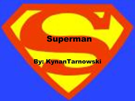 Superman By: KynanTarnowski What Superman Does! Superman Fights evil like shadow! He also fights other weird evil.