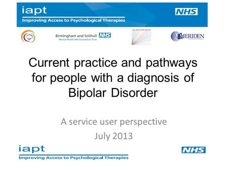 Current practice and pathways for people with a diagnosis of Bipolar Disorder A service user perspective July 2013.