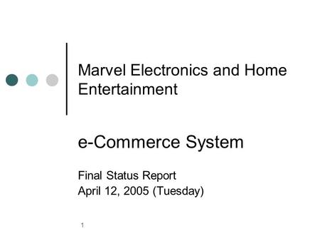 1 Marvel Electronics and Home Entertainment e-Commerce System Final Status Report April 12, 2005 (Tuesday)