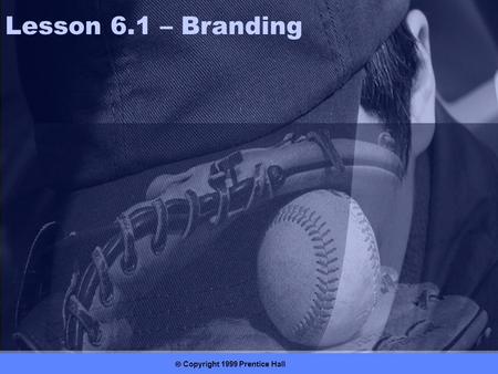  Copyright 1999 Prentice Hall 8-1 Lesson 6.1 – Branding.