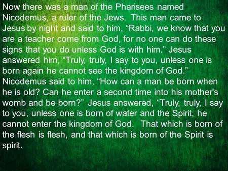 Now there was a man of the Pharisees named Nicodemus, a ruler of the Jews. This man came to Jesus by night and said to him, “Rabbi, we know that you are.
